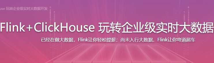 Flink+ClickHouse 玩转企业级实时大数据开发[完结]